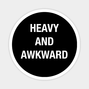 HEAVY AND AWKWARD Magnet